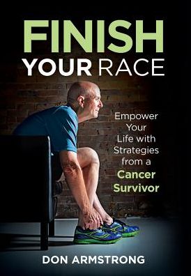 Finish YOUR Race: Empower Your Life with Strategies from a Cancer Survivor