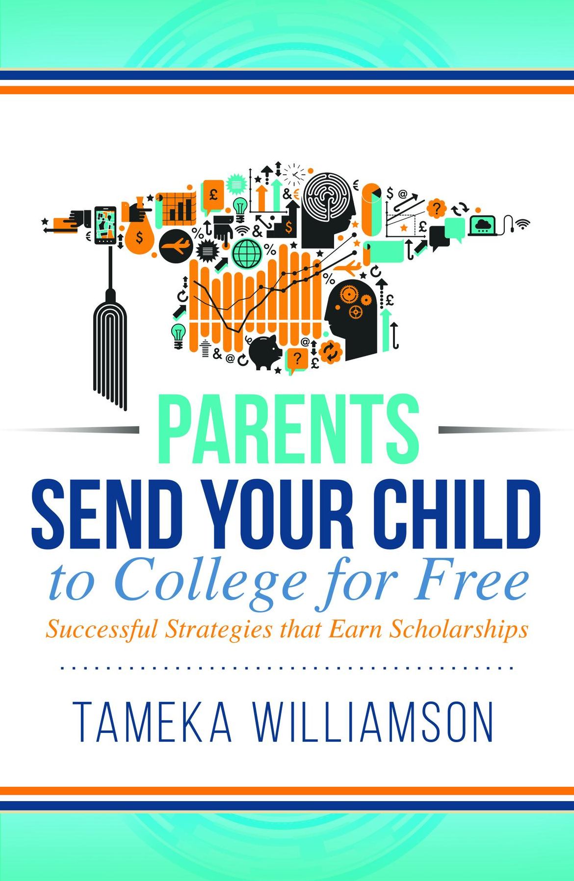 Send Your Child to College for Free: Successful Strategies that Earn Scholarships