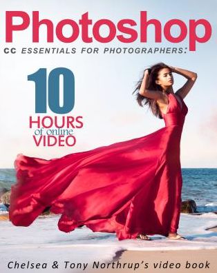 Photoshop CC Essentials for Photographers: Chelsea & Tony Northrup's Video Book