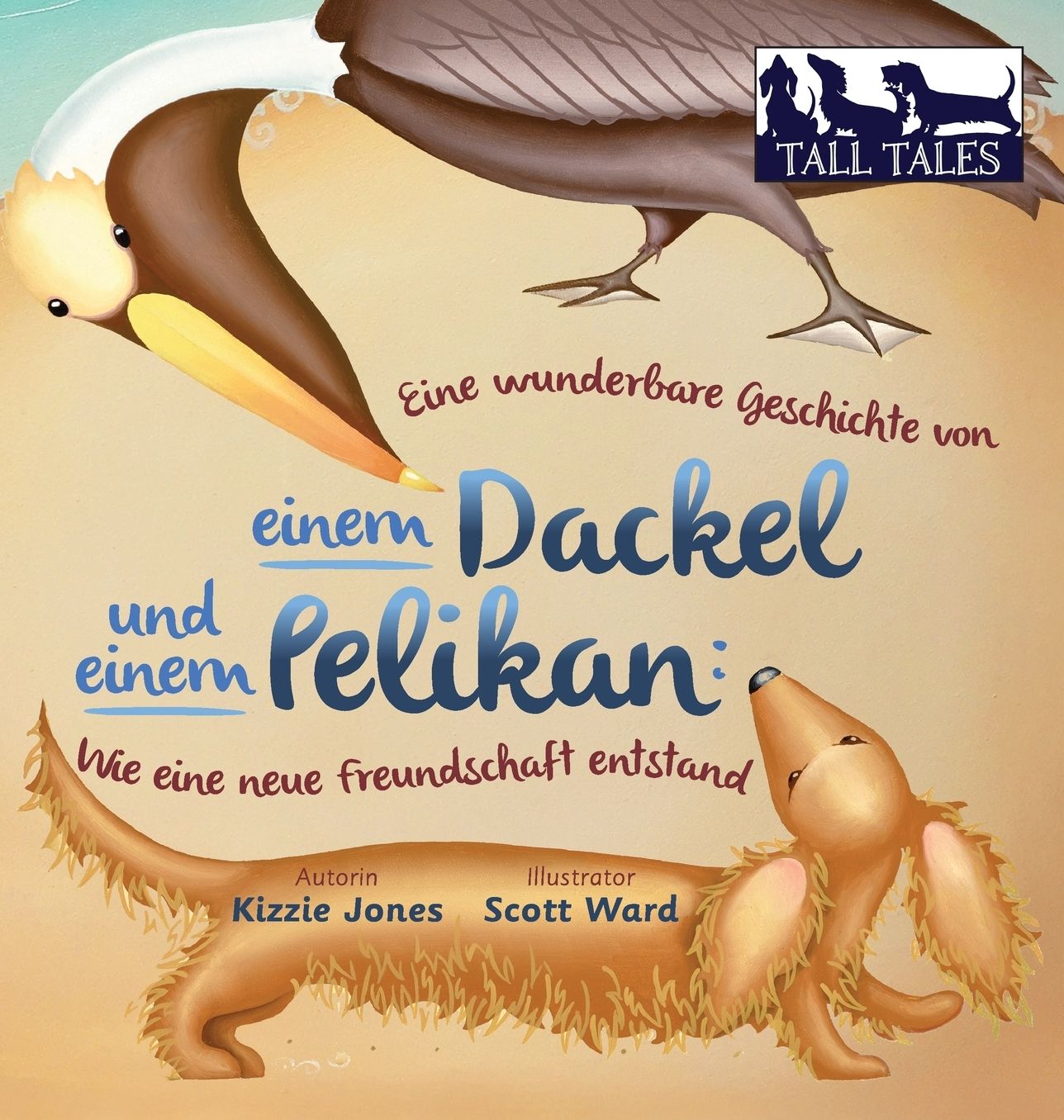 Eine Wunderbare Geschichte Von Einem Dackel Und Einem Pelikan: Wie Eine Neue Freundschaft Entstand (Hard Cvr German/English)
