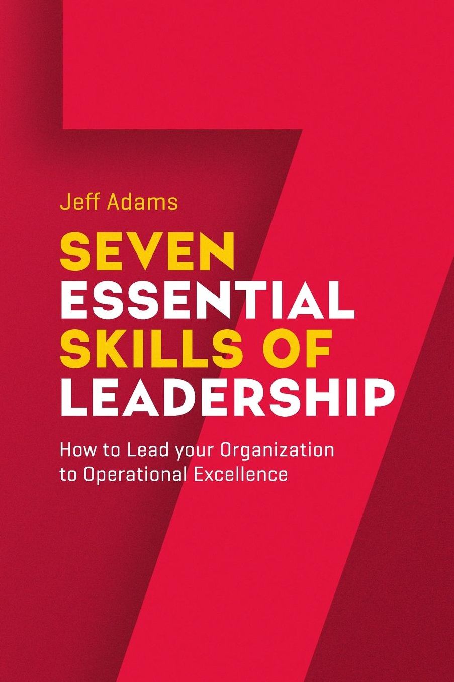 7 Essential Skills of Leardership: How to Lead you Organization to Operational Excellence