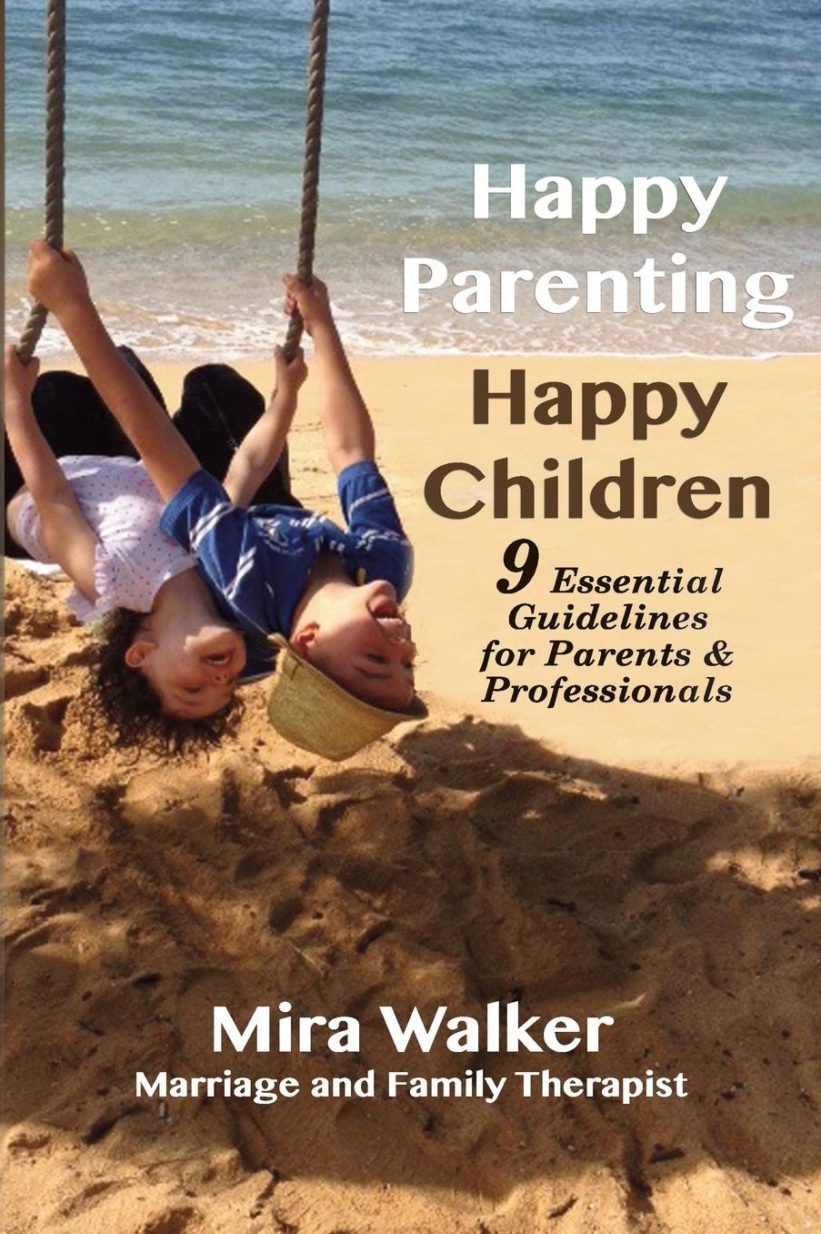 Happy Parenting Happy Children: 9 Essential Guidelines for Parents and Helping Professionals
