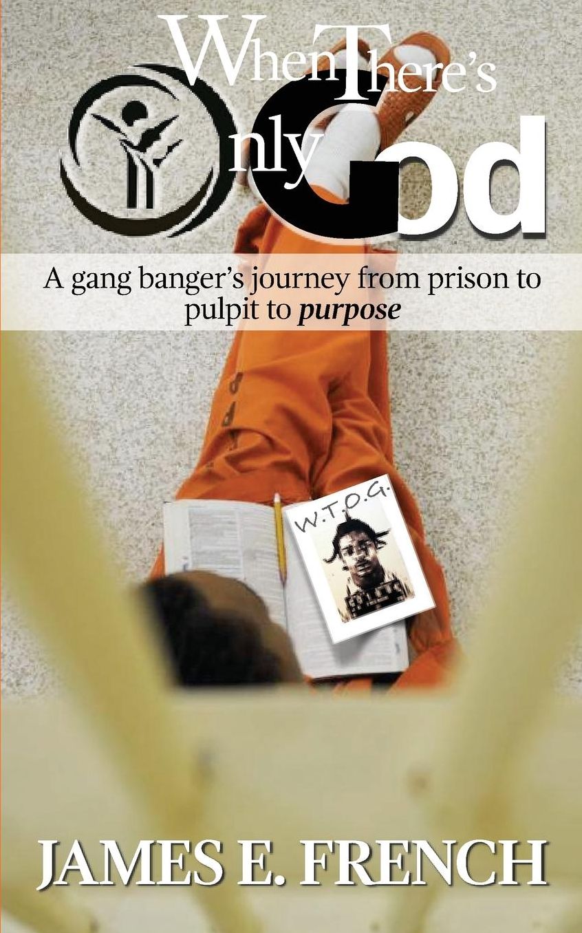 When There's Only God: A gang banger's journey from prison to pulpit to purpose
