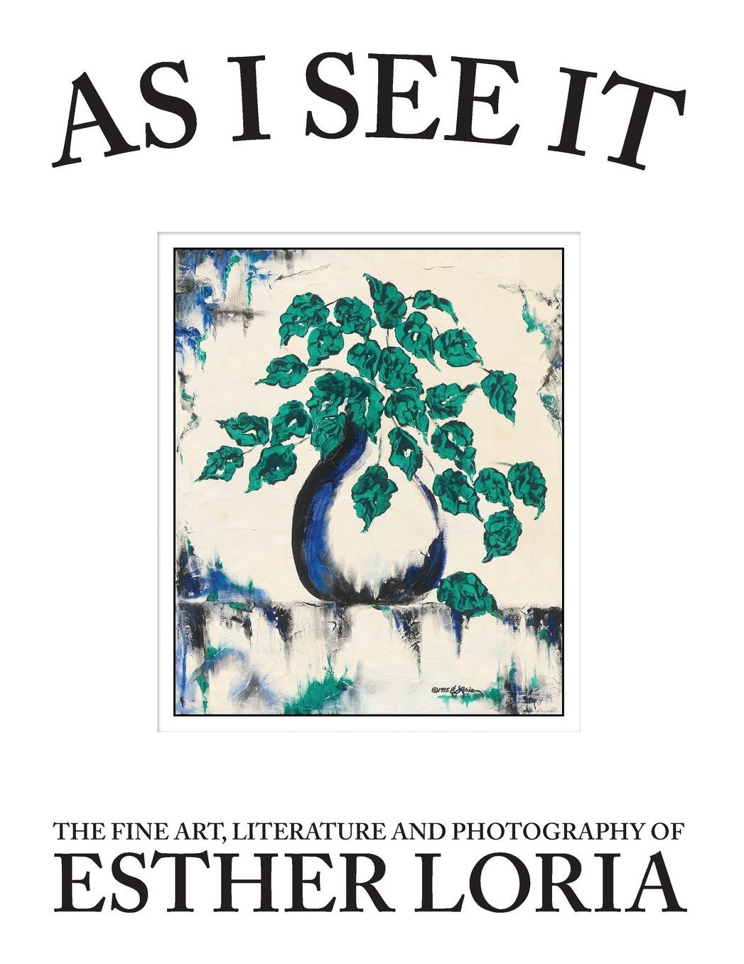 As I See It: The Fine Art, Literature and Photography of Esther Loria