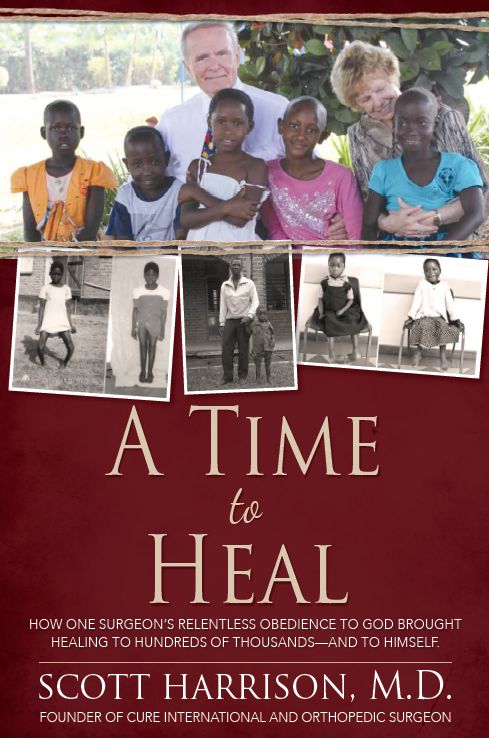 A Time to Heal: How One Surgeon's Relentless Obedience to God Brought Healing to Hundreds of Thousands--and to Himself