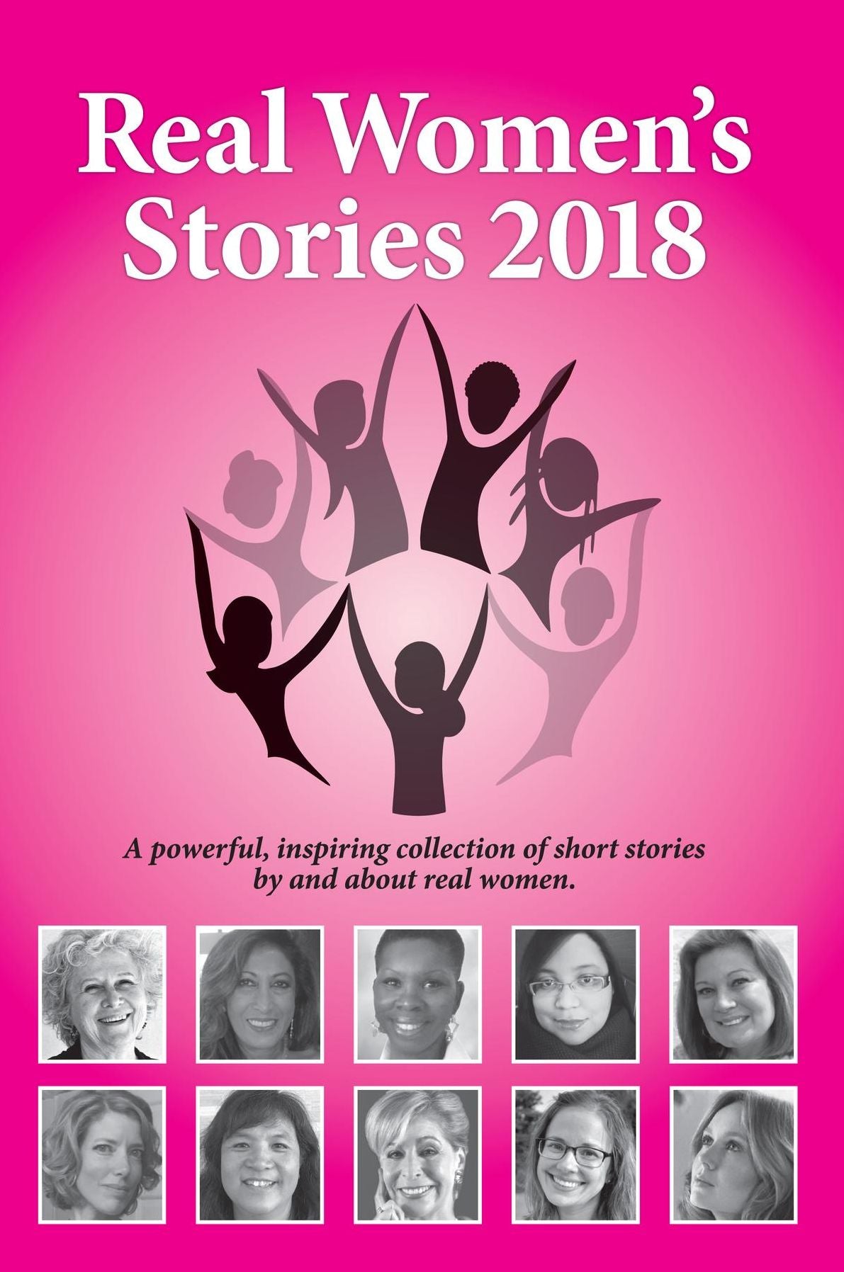 Real Women's Stories 2018: A powerful, inspiring collection of short stories by and about real women.