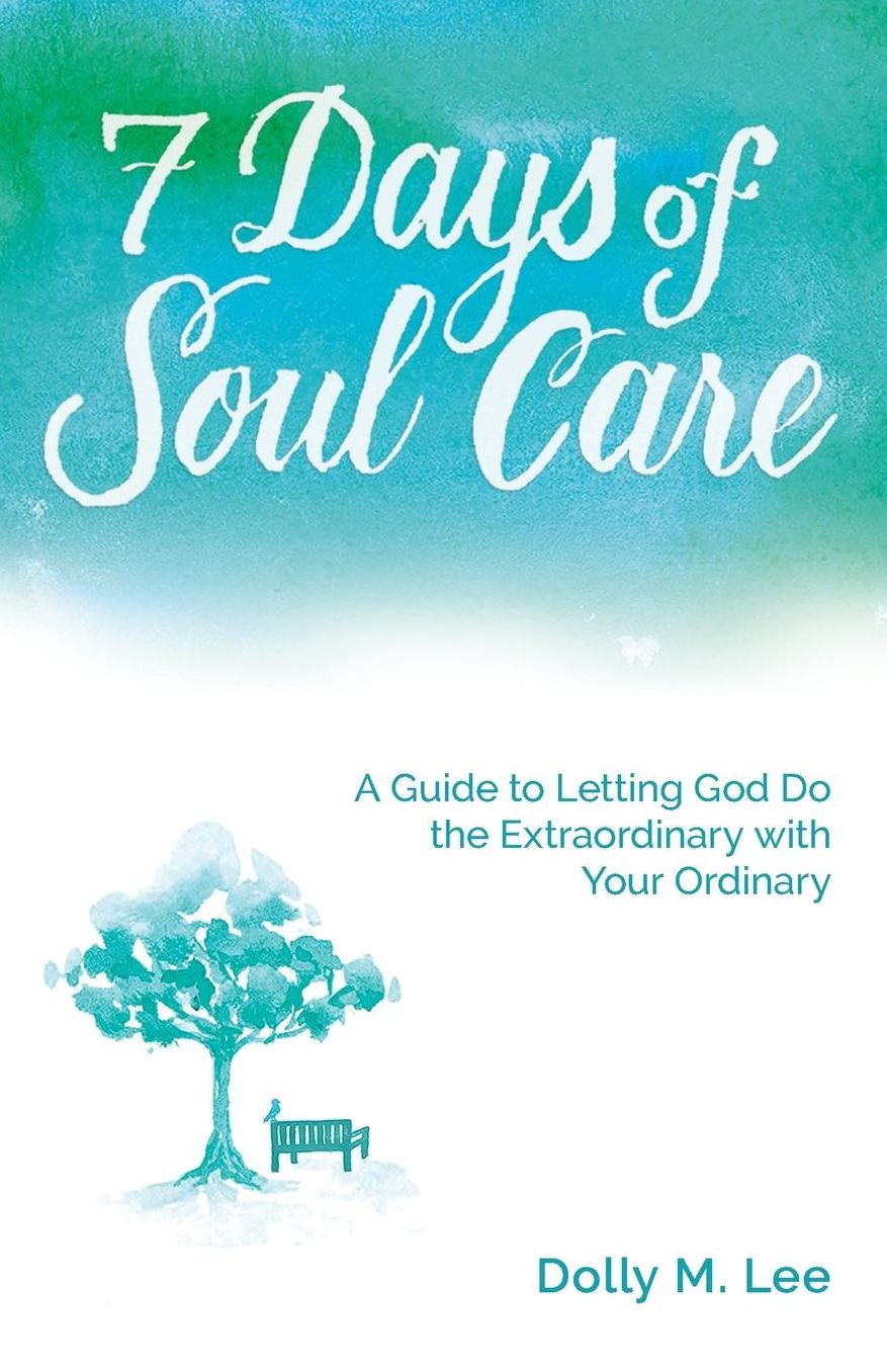 7 Days of Soul Care: A Guide to Letting God Do the Extraordinary with Your Ordinary