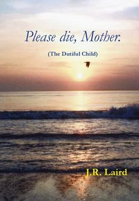 Please die, Mother.: (The Dutiful Child)
