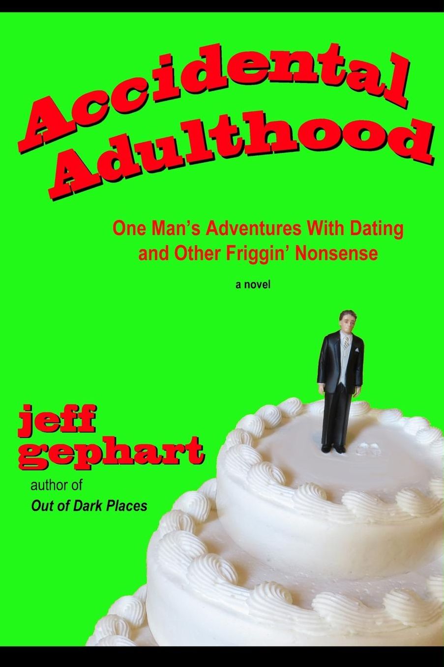 Accidental Adulthood: One Man's Adventures with Dating and Other Friggin' Nonsense