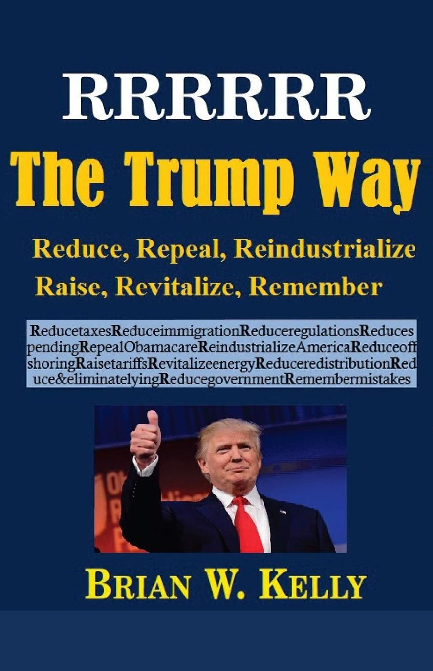 RRRRRR The Trump Way: Reduce, Repeal, Reindustrialize, Raise, Revitalize, Remember