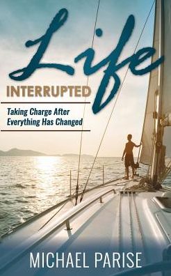 Life Interrupted: Taking Charge After Everything Has Changed