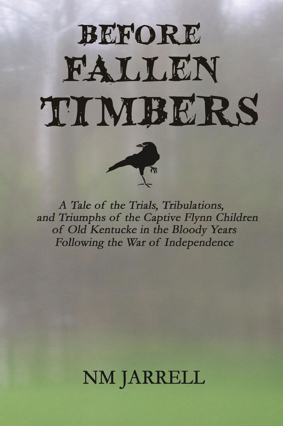 Before Fallen Timbers: A Tale of the Trials, Tribulations, and Triumphs of the Captive Flynn Children of Old Kentucke in the Bloody Wars Following the War of Independence
