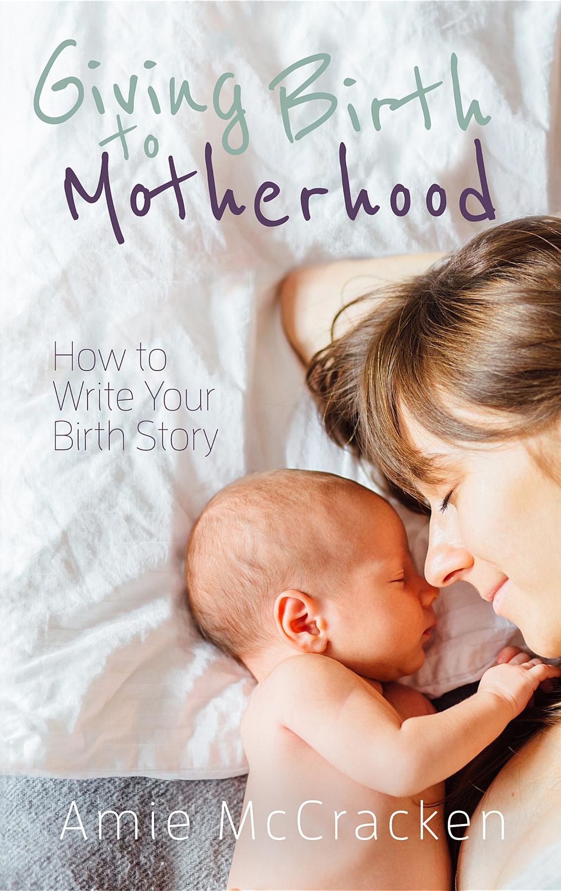 Giving Birth to Motherhood: How to Write Your Birth Story