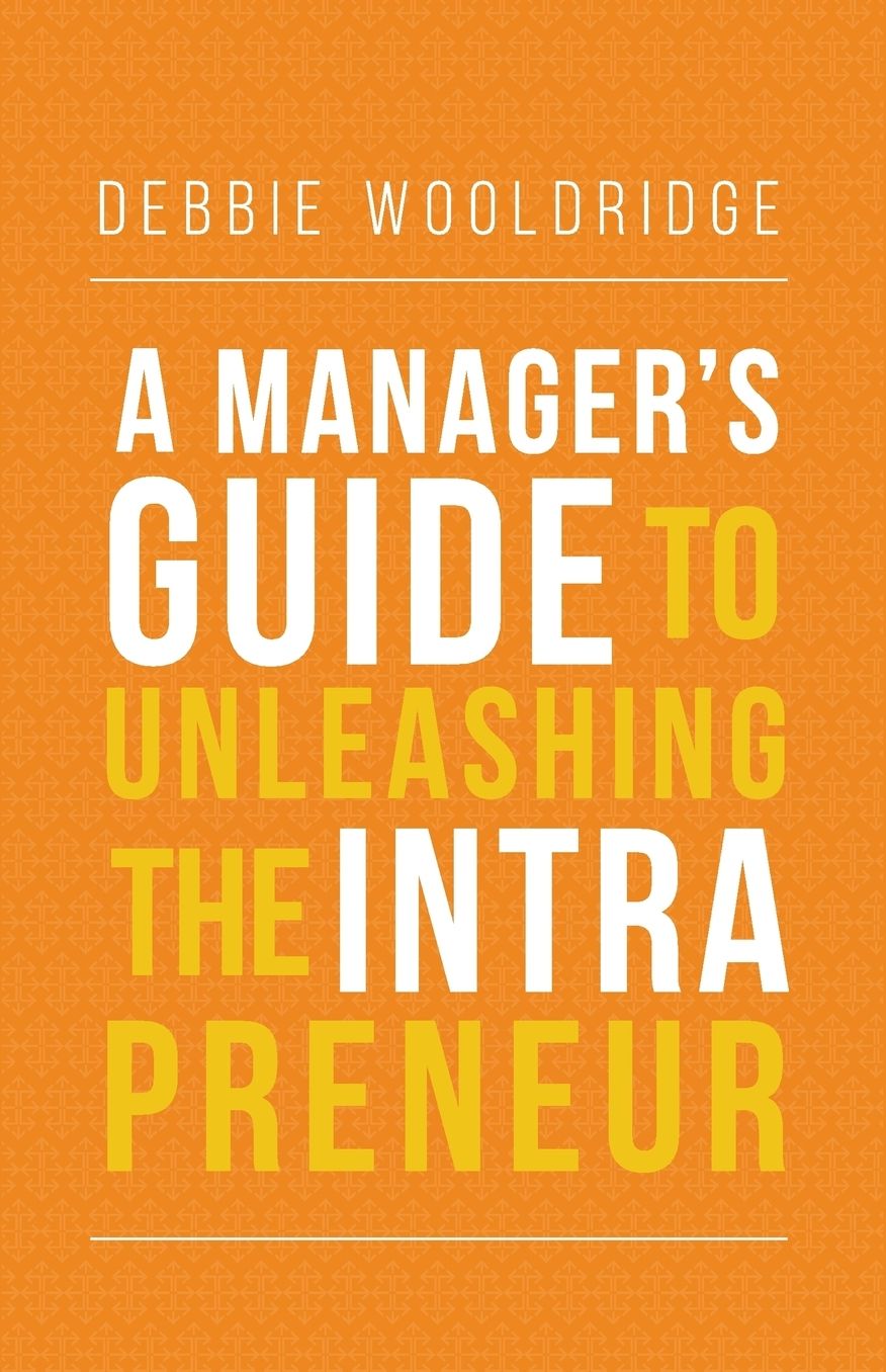 A Manager's Guide to Unleashing the Intrapreneur