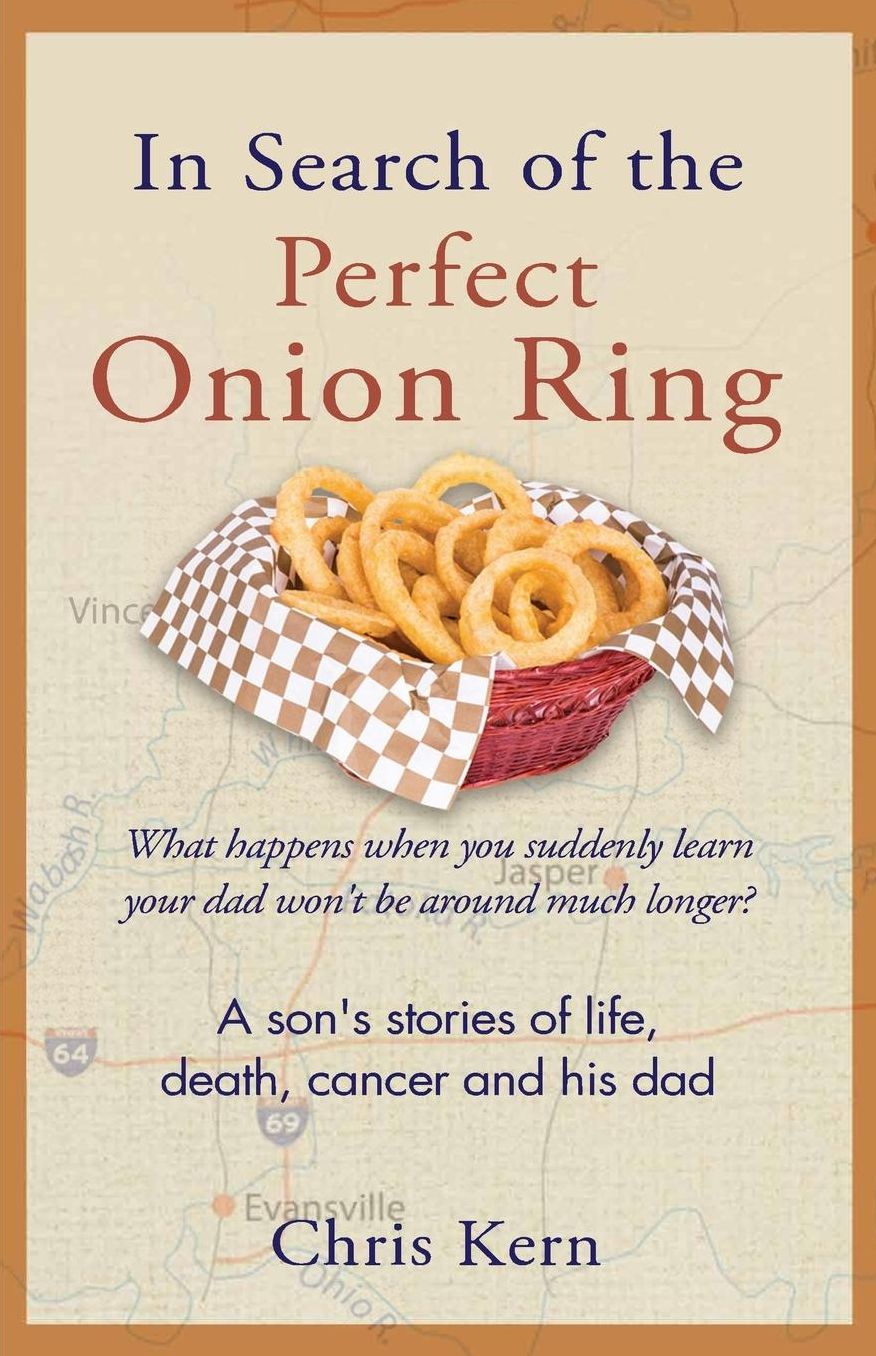 In Search of the Perfect Onion Ring: A Son's Stories of Life, Death, Cancer & His Dad