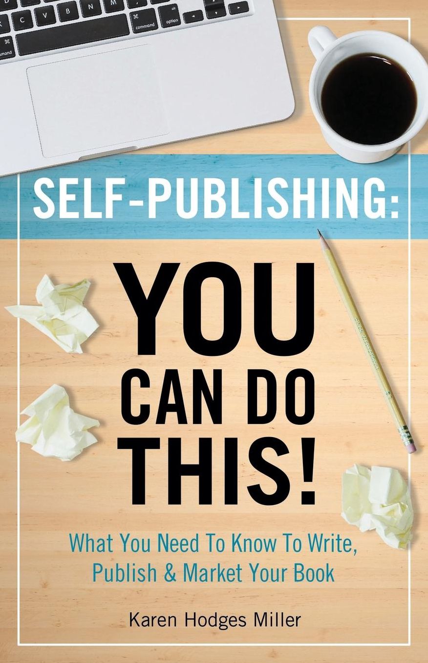 SELF-PUBLISHING: YOU CAN DO THIS!: What You Need to Know to Write, Publish & Market Your Book