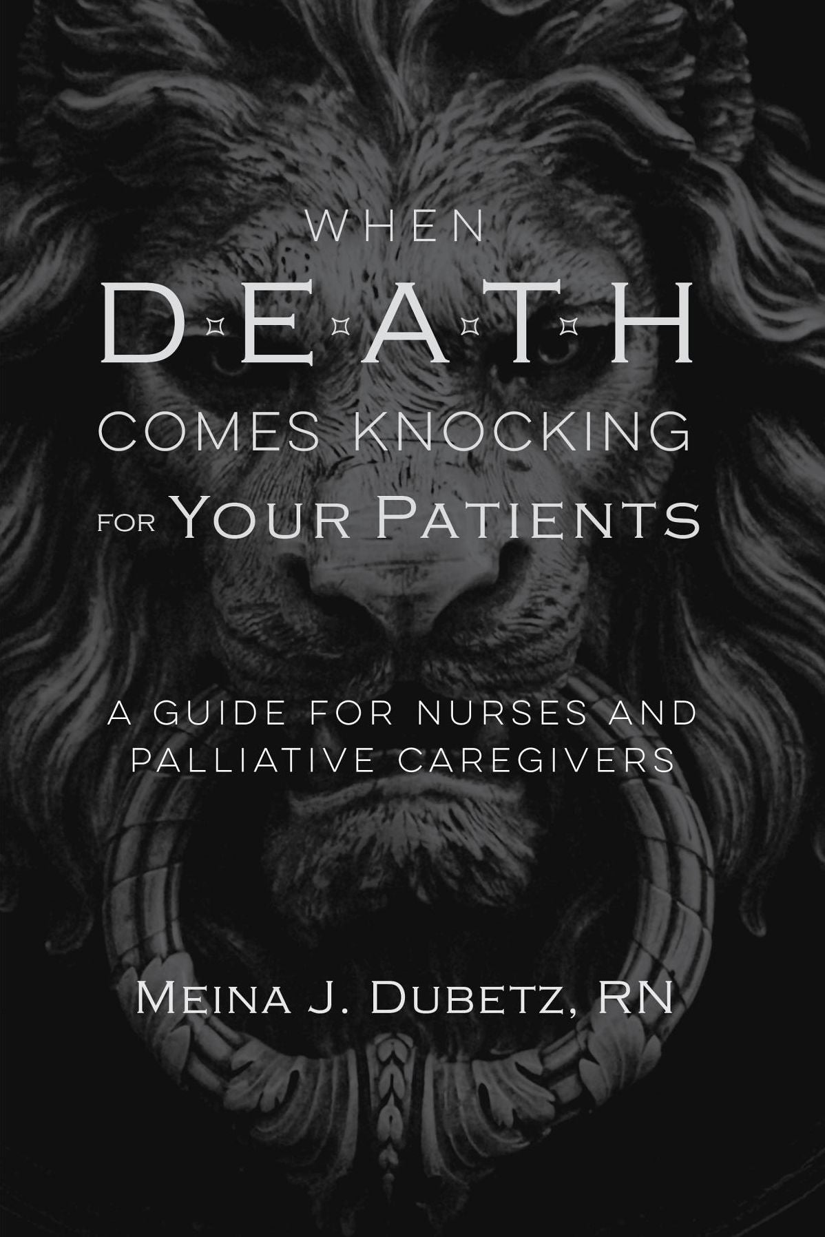 When Death Comes Knocking for Your Patients: A Guide for Nurses and Palliative Caregivers