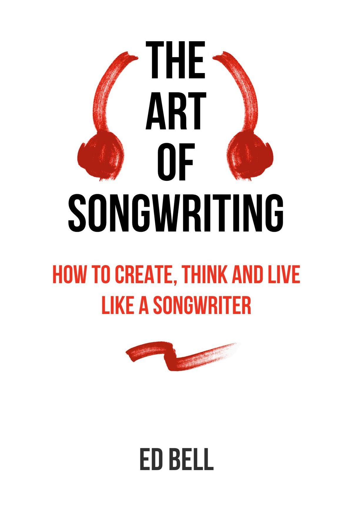 The Art of Songwriting: How to Create, Think and Live Like a Songwriter