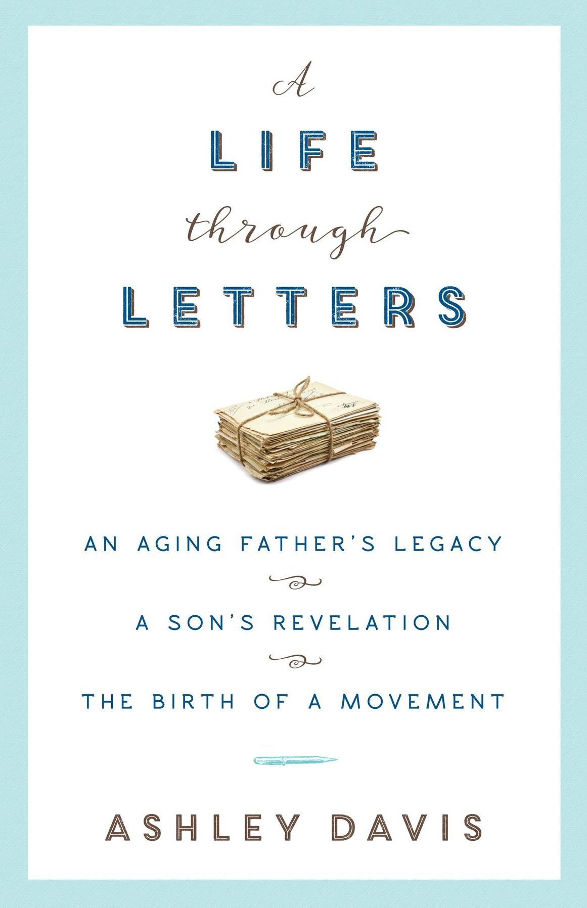 A Life Through Letters: An Aging Father's Legacy, a Son's Revelation, the Birth of a Movement