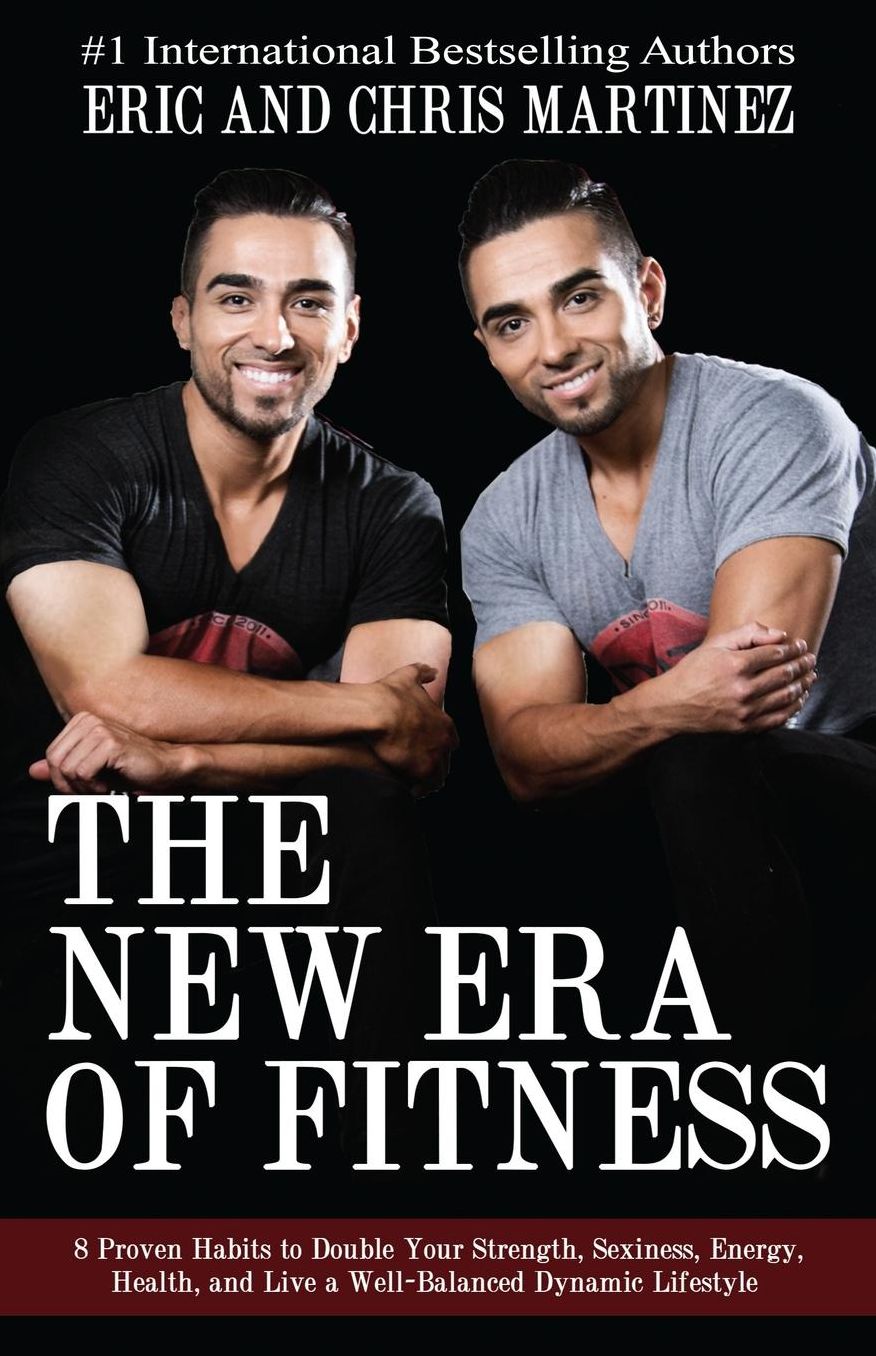 The New Era of Fitness: 8 Proven Habits to Double your Strength, Sexiness, Energy, Health, and Live a Well-Balanced Dynamic Lifestyle