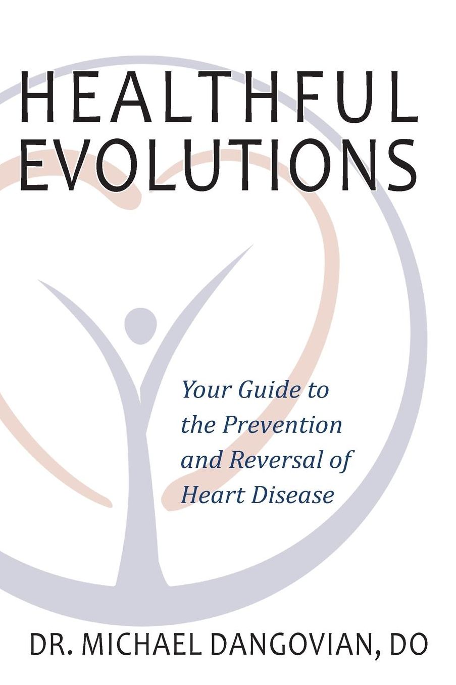 Healthful Evolutions: Your Guide to the Prevention and Reversal of Heart Disease
