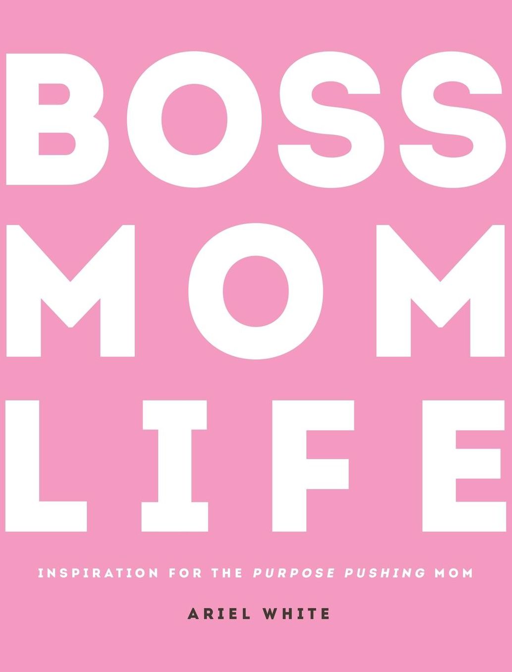 BOSS MOM LIFE: Inspiration for the Purpose-Pushing Mom