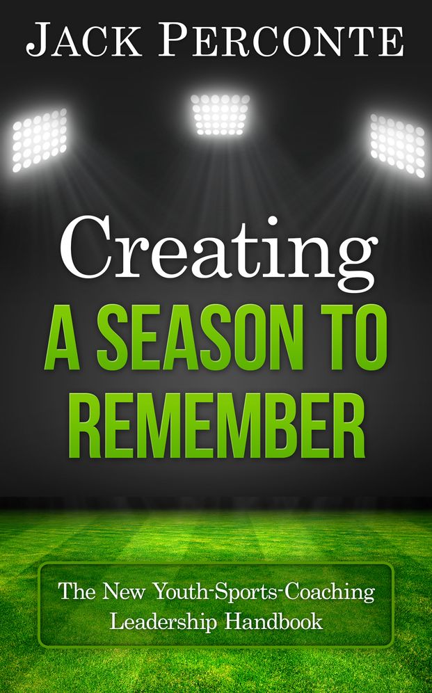 Creating a Season to Remember: The New Youth-Sports-Coaching Leadership Handbook