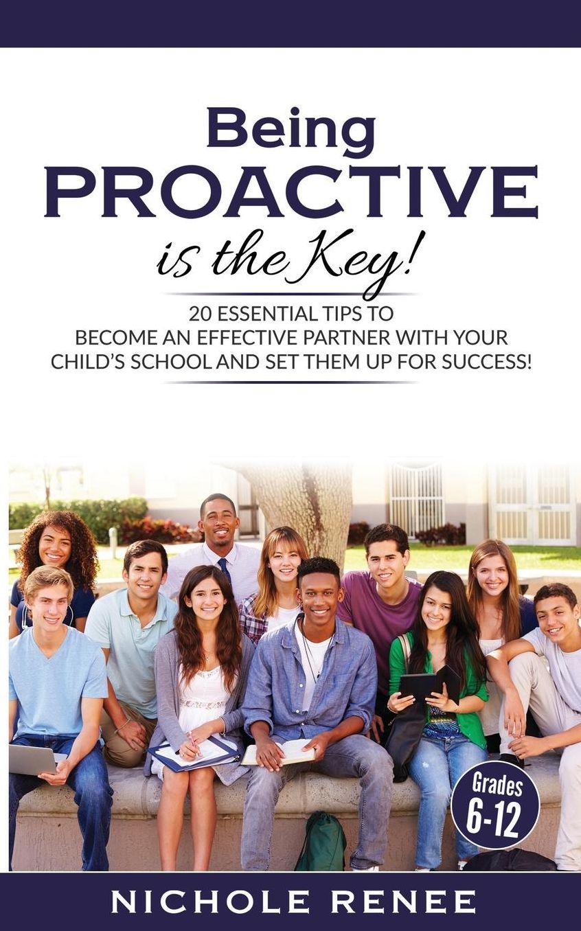 Being Proactive is the Key!: 20 Essential Tips to Become An Effective Partner With Your Child's School and Set Them Up For Success