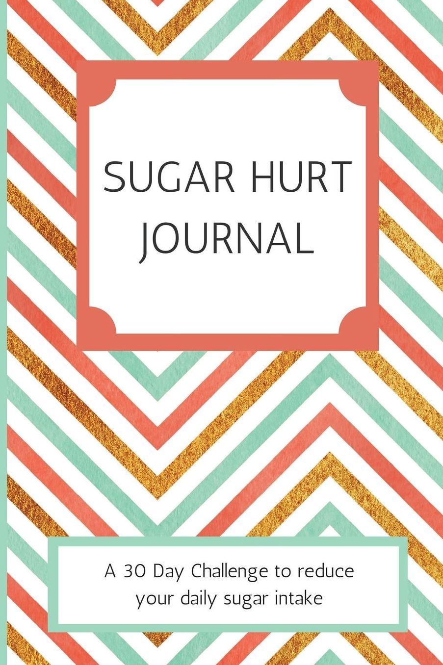 Sugar Hurt Journal: Beat Your Sugar Addiction Before it Beats You!