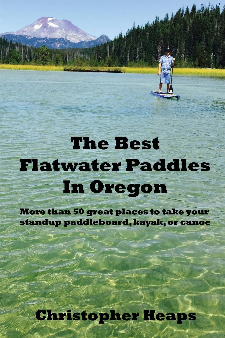 The Best Flatwater Paddles in Oregon: More than 50 great places to take your standup paddleboard, kayak, or canoe