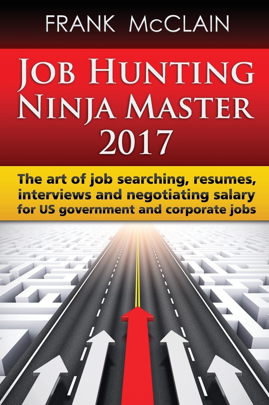 Job Hunting Ninja Master 2017: The art of job searching, resumes, interviews and negotiating salary for US government and corporate jobs