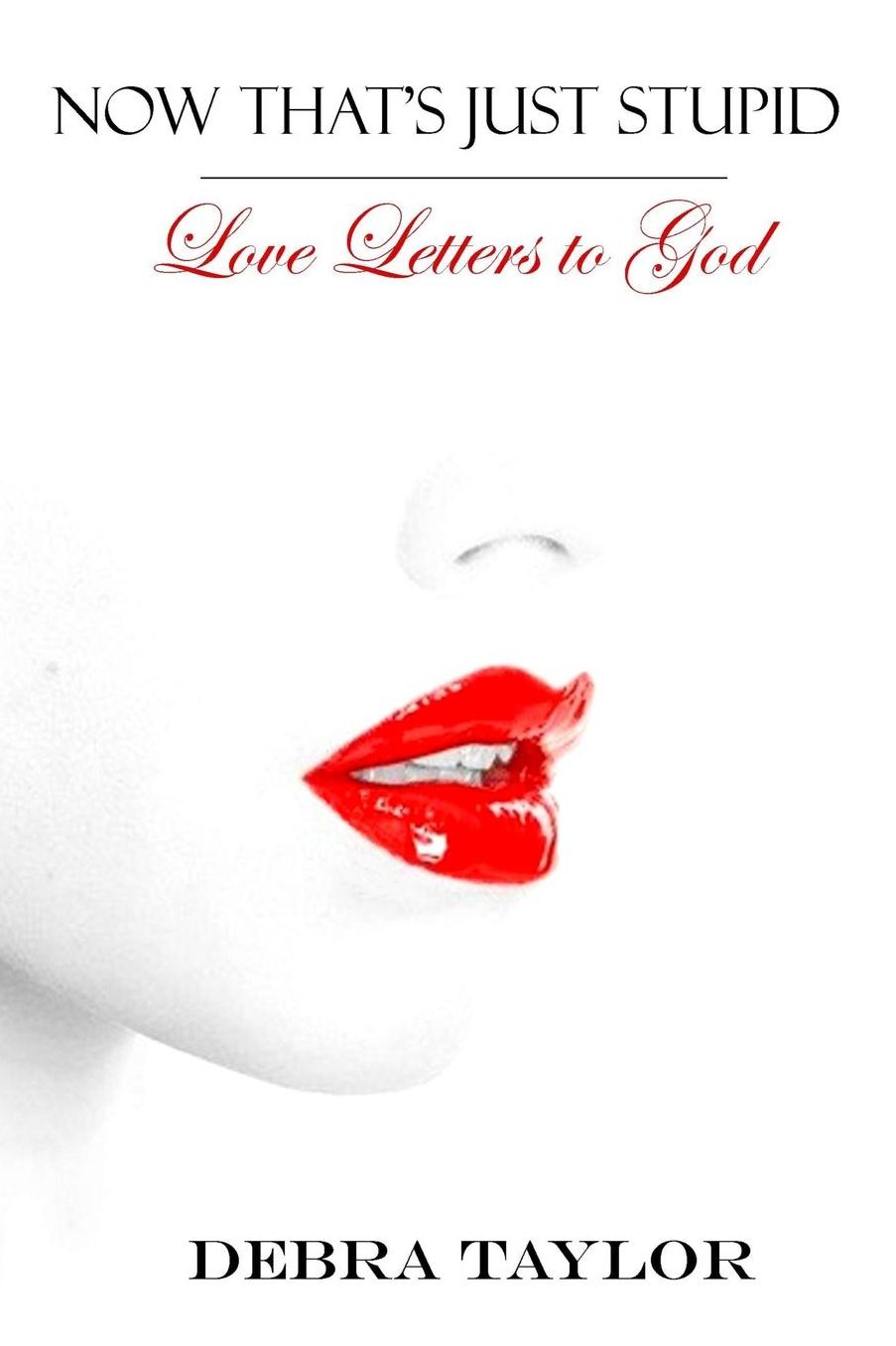 Now That's Just Stupid: Love Letters to God