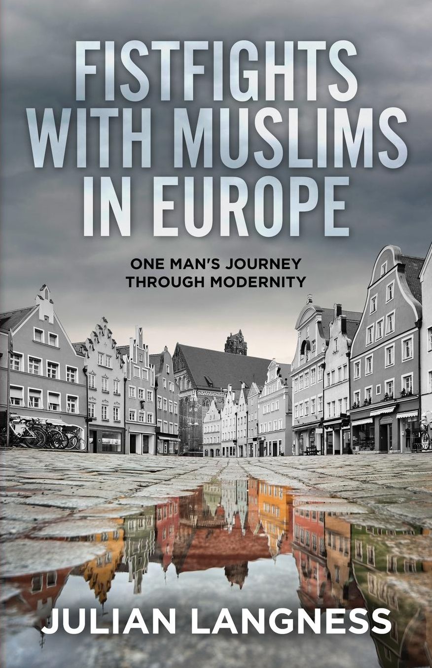 Fistfights With Muslims In Europe: One Man's Journey Through Modernity