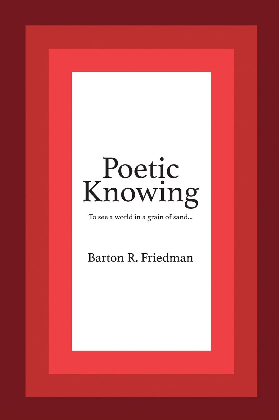 Poetic Knowing: From Mind's Eye to Poetic Knowing in Discourses of Poetry and Science