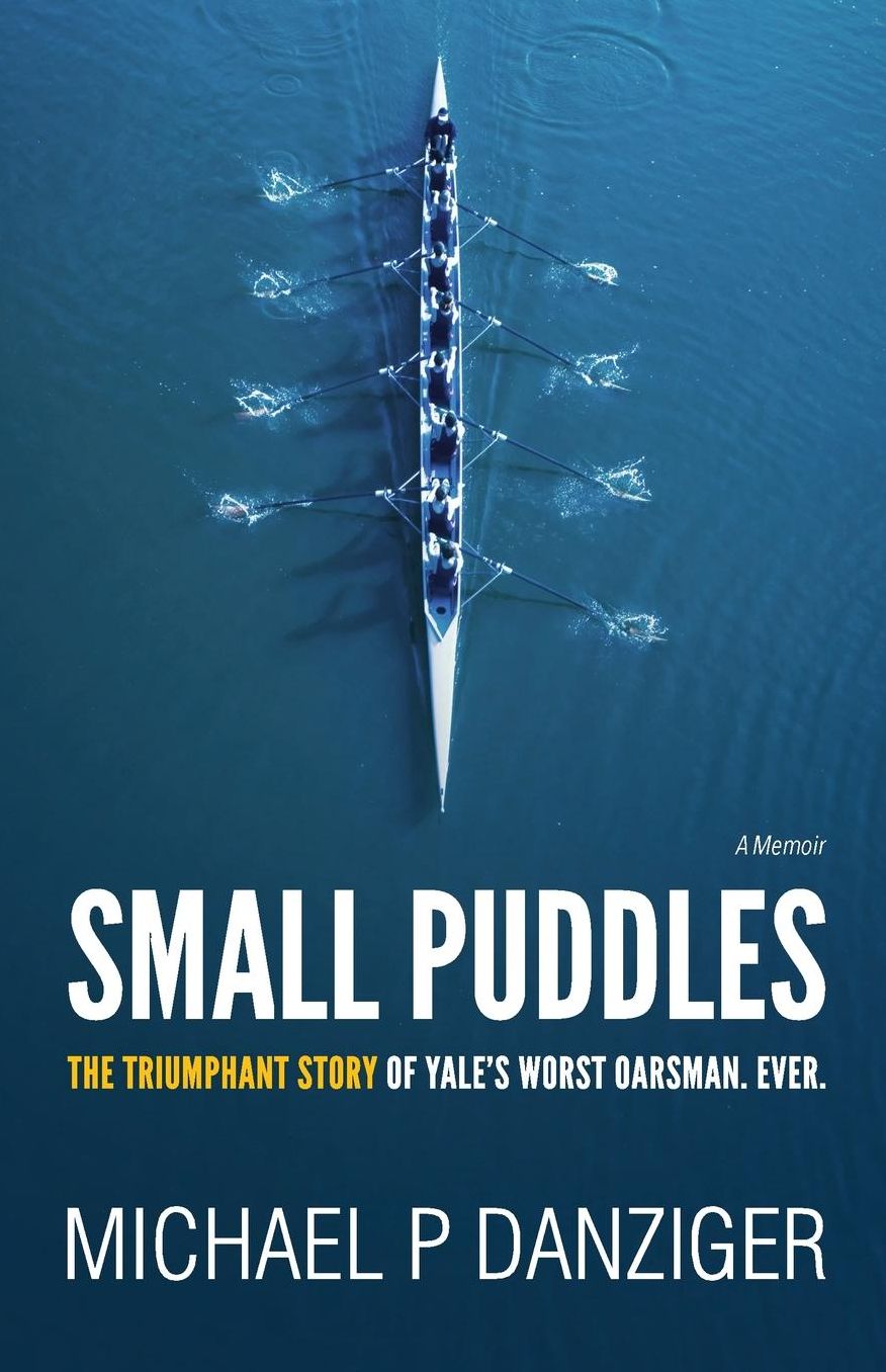 Small Puddles: The Triumphant Story of Yale's Worst Oarsman. Ever.