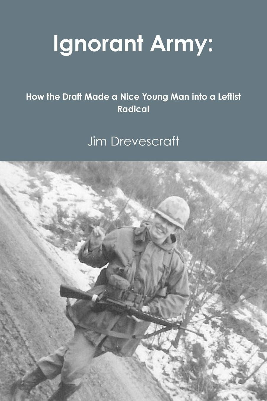 Ignorant Army: How the Draft Made a Nice Young Man into a Leftist Radical