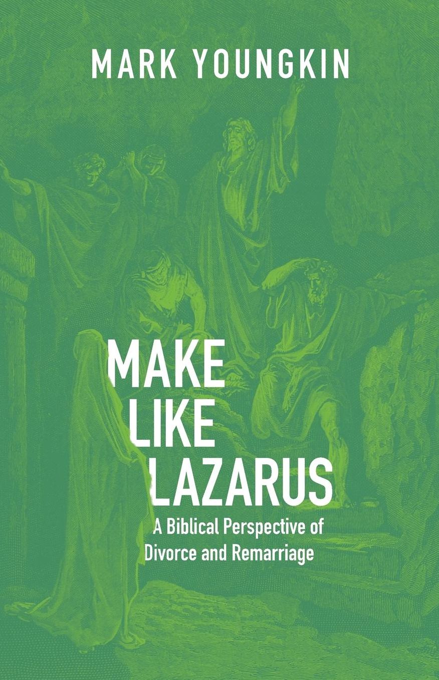Make Like Lazarus: A Biblical Perspective of Divorce and Remarriage