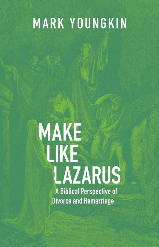 Make Like Lazarus: A Biblical Perspective of Divorce and Remarriage