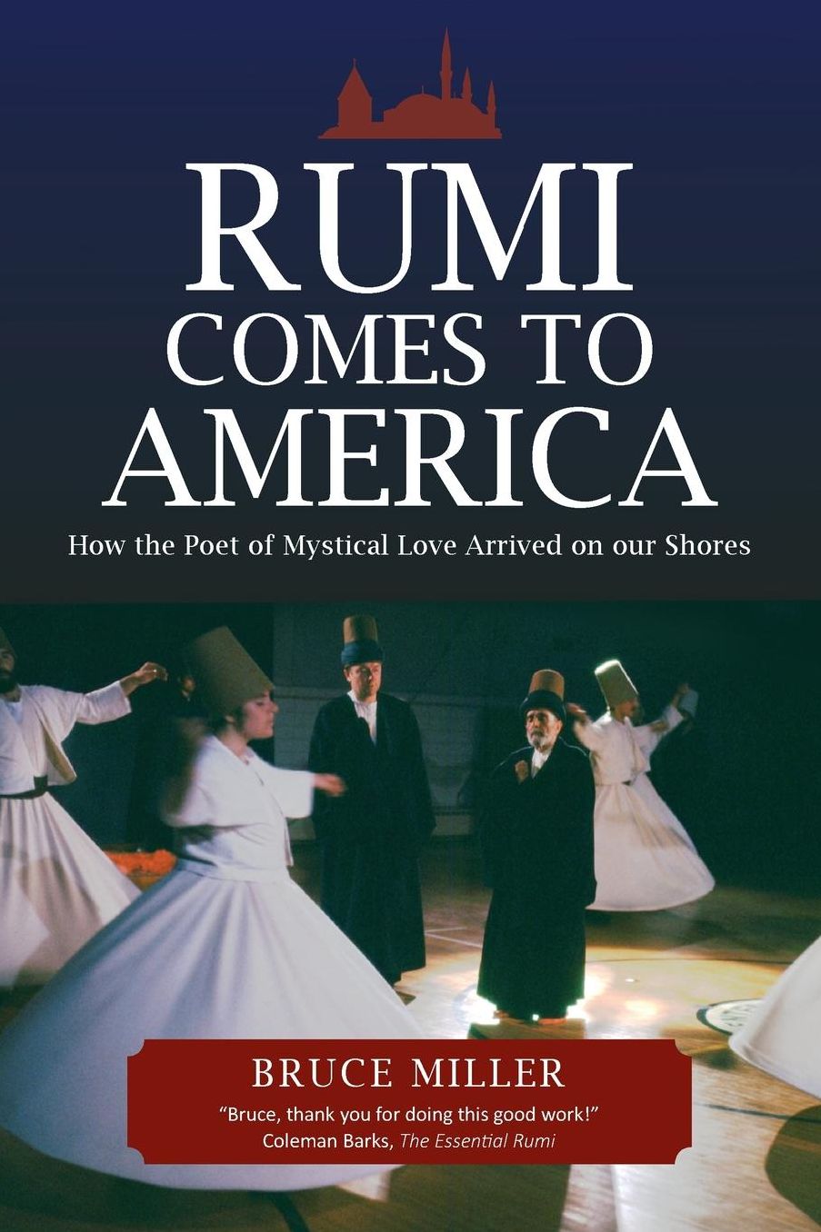 Rumi Comes to America: How the Poet of Mystical Love Arrived on our Shores