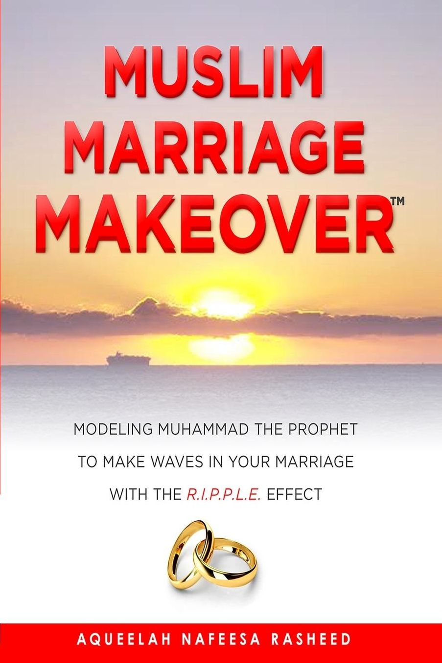 Muslim Marriage Makeover: Modeling Muhammad the Prophet to Make Waves in Your Marriage with the R.I.P.P.L.E. Effect