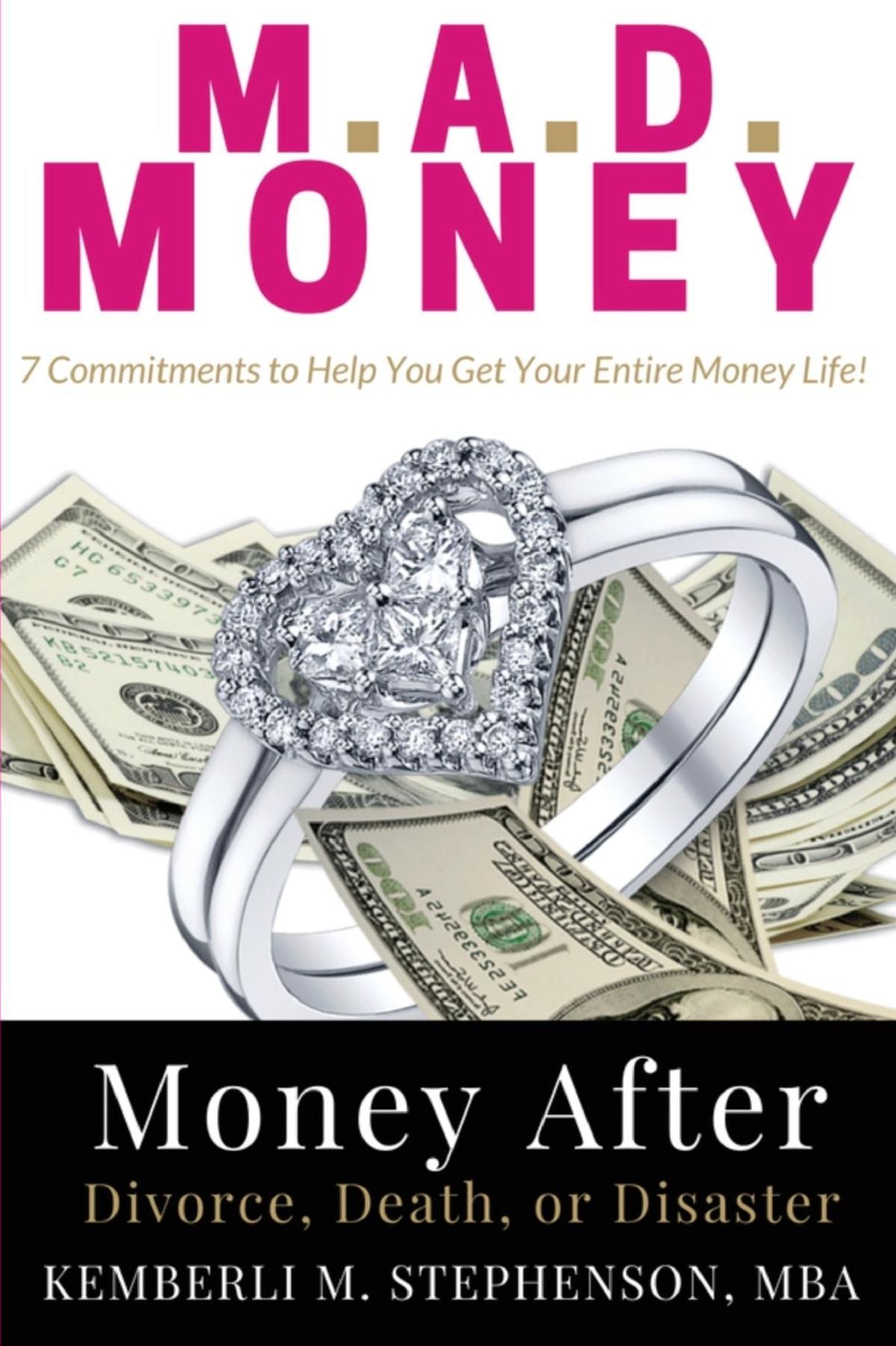M.A.D. MONEY - Money After Divorce, Death or Disaster: 7 Commitments to Help You Get Your Entire Money Life