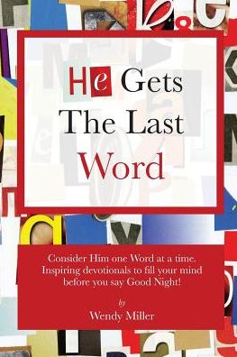He Gets The Last Word: Consider Him one Word at a time. Inspiring devotionals to fill your mind before you say Good Night!