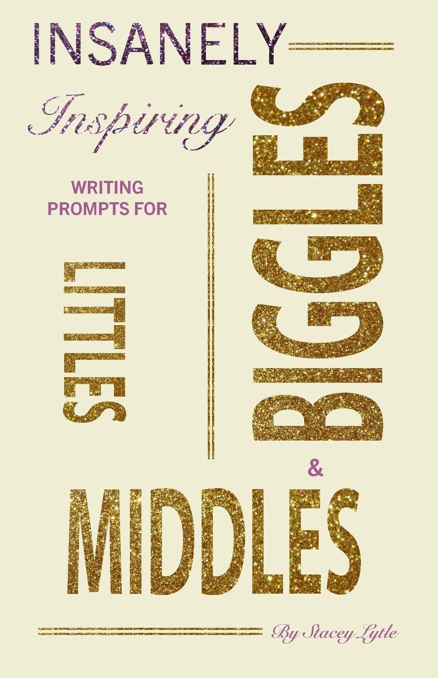 Insanely-Inspiring Writing Prompts for Littles, Middles, & Biggles