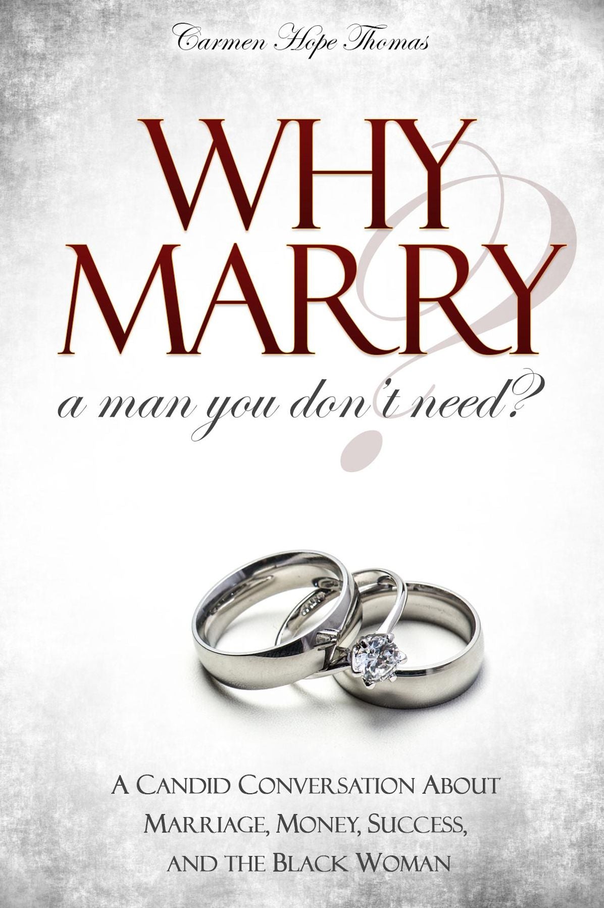 Why Marry a Man You Don't Need: A Candid Conversation About Marriage, Money, Success, and the Black Woman