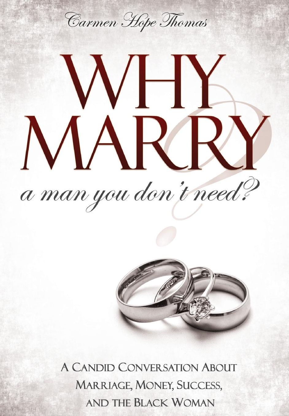Why Marry a Man You Don't Need: A Candid Conversation About Marriage, Money, Success, and the Black Woman