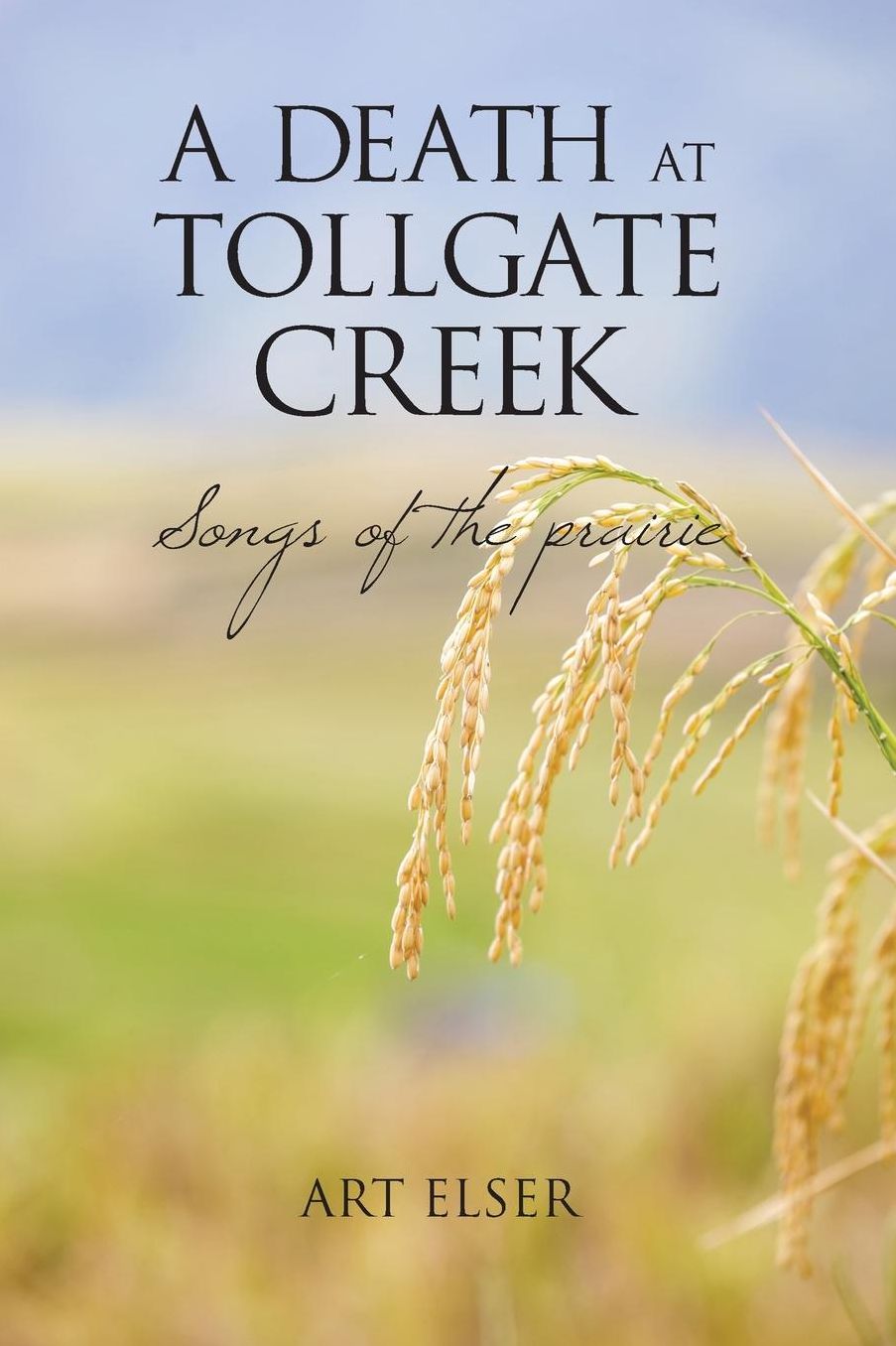 A Death at Tollgate Creek: Songs of the prairie