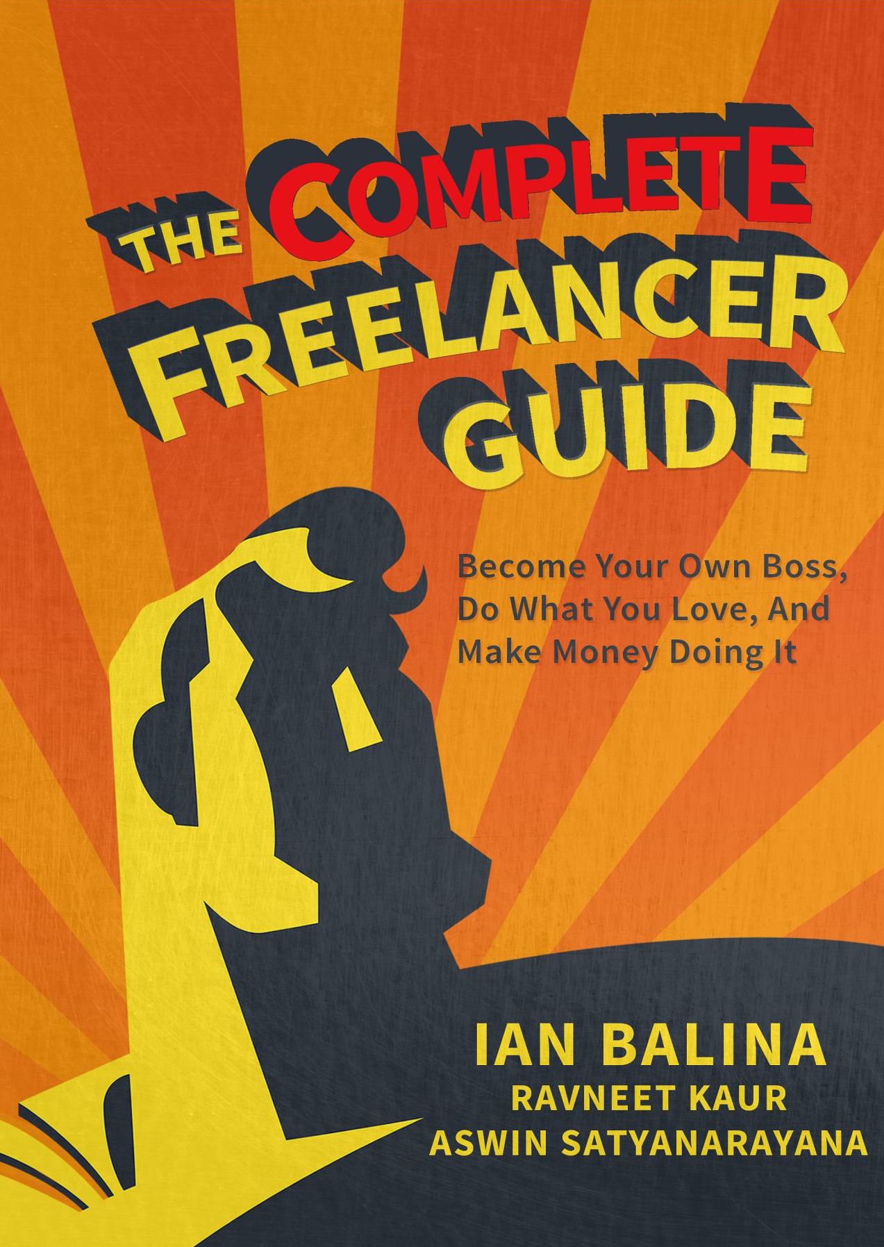 The Complete Freelancer Guide: Become your own boss, do what you love, and make money doing it