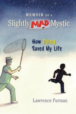 Memoir of a Slightly Mad Mystic: How Dying Saved My Life