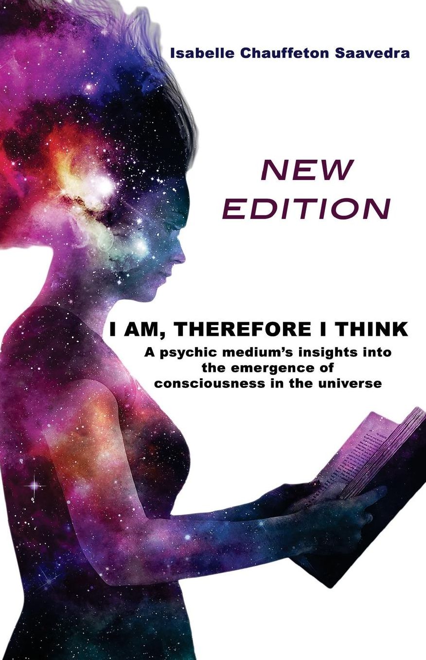 I am, therefore I think - New Edition: A psychic medium's insight into the emergence of consciousness in the universe