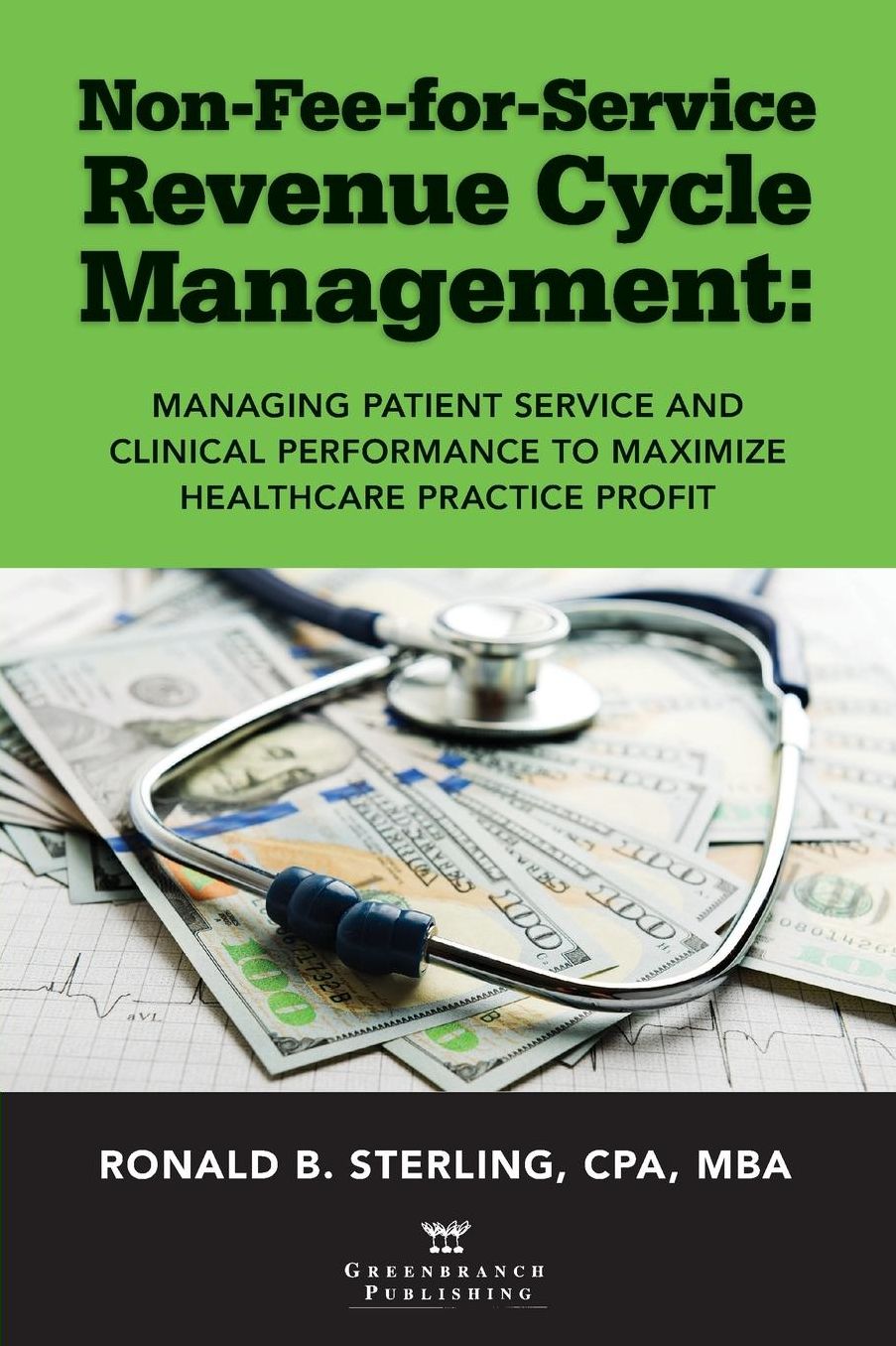 Non-Fee-for-Service Revenue Cycle Management: Managing Patient Service and Clinical Performance to Maximize Healthcare Practice Profit